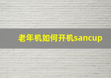 老年机如何开机sancup