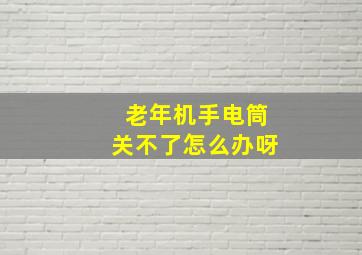 老年机手电筒关不了怎么办呀