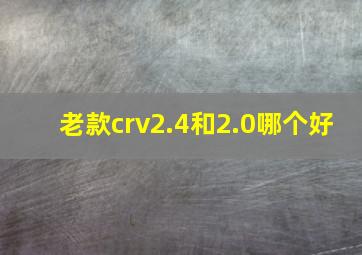 老款crv2.4和2.0哪个好