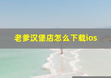 老爹汉堡店怎么下载ios