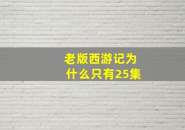 老版西游记为什么只有25集