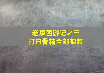 老版西游记之三打白骨精全部视频