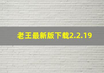 老王最新版下载2.2.19