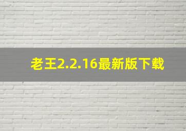 老王2.2.16最新版下载