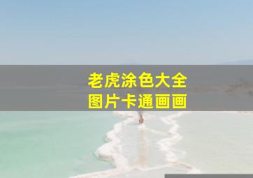 老虎涂色大全图片卡通画画