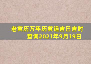 老黄历万年历黄道吉日吉时查询2021年9月19日