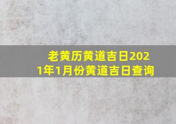 老黄历黄道吉日2021年1月份黄道吉日查询