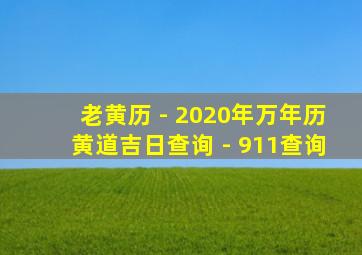 老黄历 - 2020年万年历黄道吉日查询 - 911查询