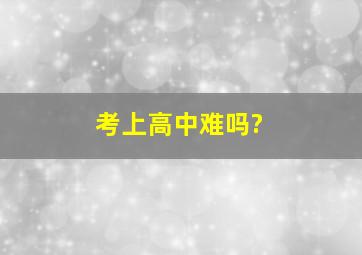 考上高中难吗?