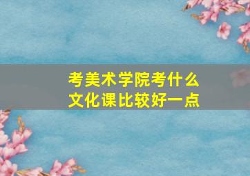 考美术学院考什么文化课比较好一点