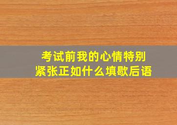 考试前我的心情特别紧张正如什么填歇后语