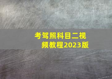 考驾照科目二视频教程2023版