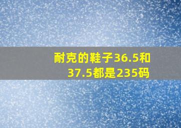 耐克的鞋子36.5和37.5都是235码