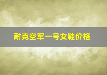 耐克空军一号女鞋价格