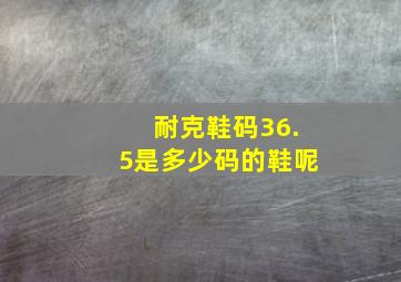 耐克鞋码36.5是多少码的鞋呢