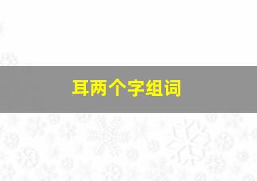 耳两个字组词