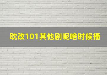 耽改101其他剧呢啥时候播