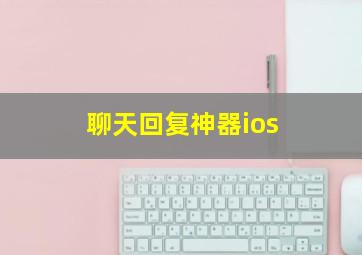 聊天回复神器ios