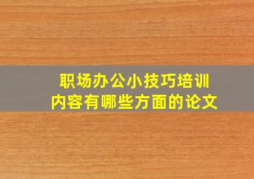 职场办公小技巧培训内容有哪些方面的论文