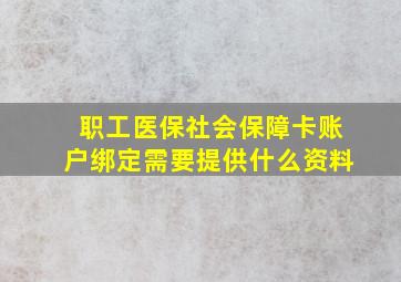 职工医保社会保障卡账户绑定需要提供什么资料