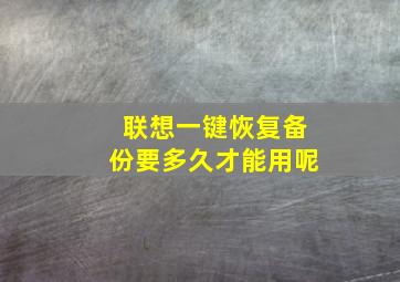 联想一键恢复备份要多久才能用呢