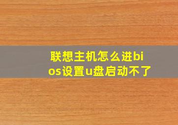 联想主机怎么进bios设置u盘启动不了