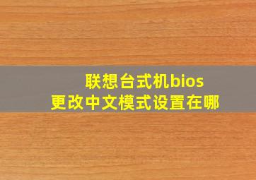 联想台式机bios更改中文模式设置在哪