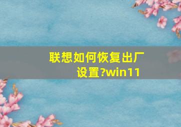 联想如何恢复出厂设置?win11