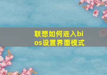 联想如何进入bios设置界面模式