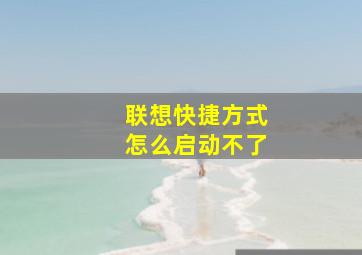 联想快捷方式怎么启动不了