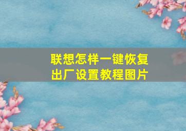 联想怎样一键恢复出厂设置教程图片