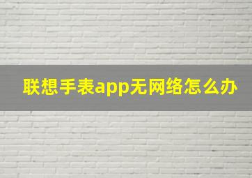 联想手表app无网络怎么办