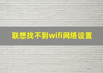 联想找不到wifi网络设置