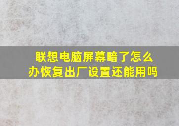 联想电脑屏幕暗了怎么办恢复出厂设置还能用吗