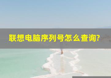 联想电脑序列号怎么查询?