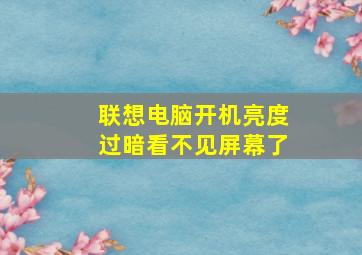 联想电脑开机亮度过暗看不见屏幕了