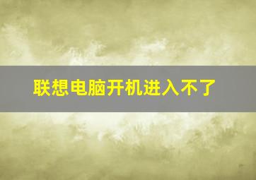 联想电脑开机进入不了