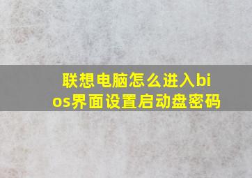 联想电脑怎么进入bios界面设置启动盘密码