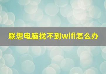 联想电脑找不到wifi怎么办