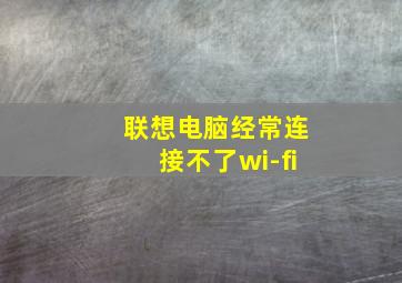 联想电脑经常连接不了wi-fi