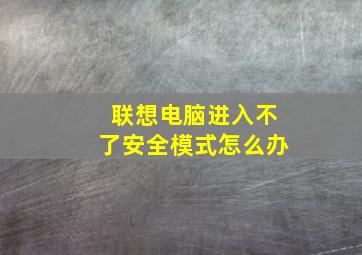 联想电脑进入不了安全模式怎么办