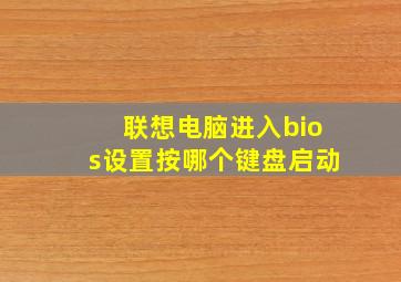 联想电脑进入bios设置按哪个键盘启动