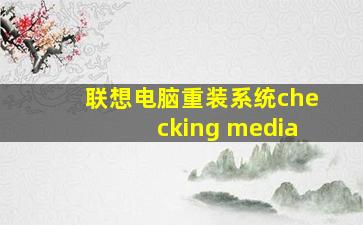 联想电脑重装系统checking media