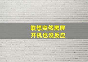 联想突然黑屏 开机也没反应