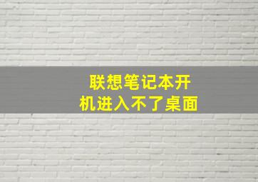 联想笔记本开机进入不了桌面