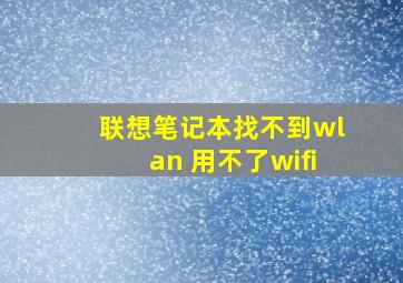 联想笔记本找不到wlan 用不了wifi