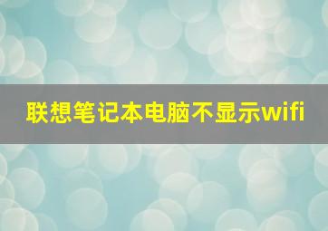 联想笔记本电脑不显示wifi