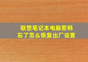 联想笔记本电脑密码忘了怎么恢复出厂设置