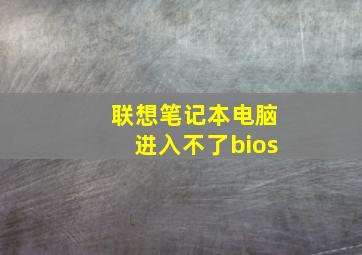 联想笔记本电脑进入不了bios