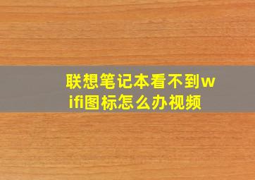 联想笔记本看不到wifi图标怎么办视频